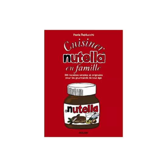 Cuisiner nutella en famille - 300 recettes simples et originales