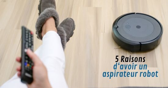 Les 5 raisons pour lesquelles vous devriez investir dans un Robot Aspirateur