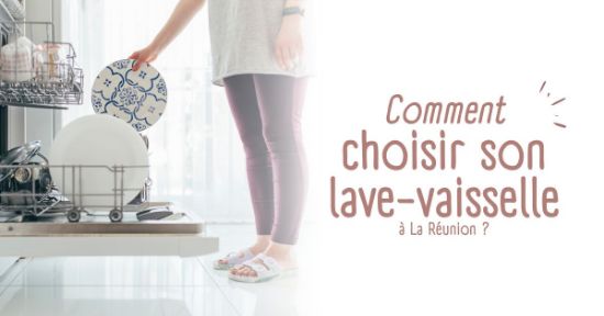 Comment choisir son lave-vaisselle à La Réunion ?